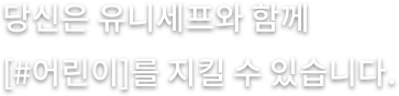 당신은 유니세프와 함께 [#어린이]를 지킬 수 있습니다.